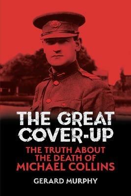 The Great Cover-Up: The Truth About the Death of Michael Collins - Gerard Murphy - cover
