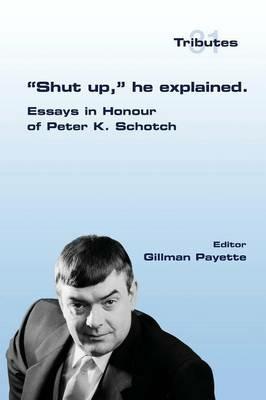 Shut up, he explained.: Essays in Honour of Peter K. Schotch - cover