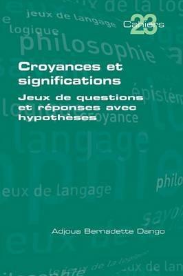 Croyances Et Significations: Jeux de Questions Et Reponses Avec Hypotheses - Adjoua Bernadette Dango - cover