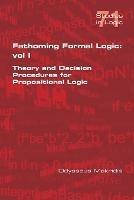 Fathoming Formal Logic: Vol 1: Theory and Decision Procedures for Propositional Logic - Odysseus Makridis - cover