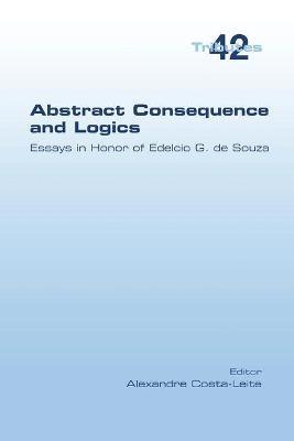 Abstract Consequence and Logics: Essays in Honor of Edelcio G. de Souza - cover