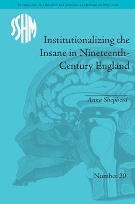 Institutionalizing the Insane in Nineteenth-Century England - Anna Shepherd - cover