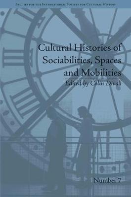 Cultural Histories of Sociabilities, Spaces and Mobilities - Colin Divall - cover