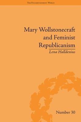Mary Wollstonecraft and Feminist Republicanism: Independence, Rights and the Experience of Unfreedom - Lena Halldenius - cover