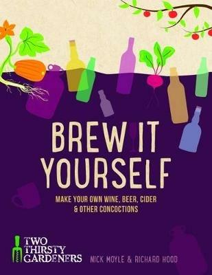 Brew it Yourself: Make your own beer, wine, cider and other concoctions - Richard Hood,Nick Moyle - cover