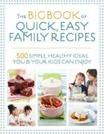 The Big Book of Quick, Easy Family Recipes: 500 simple, healthy ideas you and your kids can enjoy