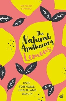 The Natural Apothecary: Lemons: Tips for Home, Health and Beauty - Dr Penny Stanway - cover