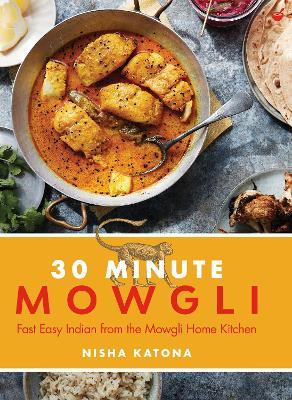30 Minute Mowgli: Fast Easy Indian from the Mowgli Home Kitchen - Nisha Katona - cover