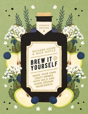Brew It Yourself: Make Your Own Craft Drinks with Wild and Home-Grown Ingredients - Richard Hood,Nick Moyle - cover