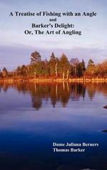 A Treatise of Fishing with an Angle and Barker's Delight: Or, The Art of Angling
