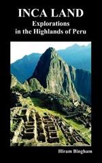 Inca Land: Explorations in the Highlands of Peru (Illustrated)