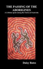The Passing of the Aborigines: A Lifetime Spent Among the Natives of Australia