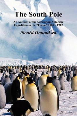 The South Pole; An Account of the Norwegian Antarctic Expedition in the "Fram," 1910-12. Volumes I and II - Roald Amundsen - cover