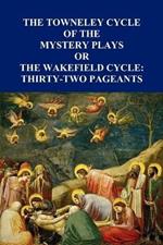 The Towneley Cycle of the Mystery Plays, or, The Wakefield Cycle: Thirty-Two Pageants