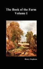 The Book of the Farm: Detailing the Labours of the Farmer, Steward, Plowman, Hedger, Cattle-man, Shepherd, Field-worker, and Dairymaid