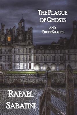The Plague of Ghosts and Other Stories - Rafael Sabatini - cover