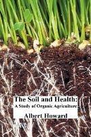 The Soil and Health: A Study of Organic Agriculture - Albert Howard - cover