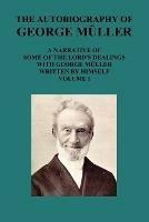 THE AUTOBIOGRAPHY OF GEORGE MAuLLER A NARRATIVE OF SOME OF THE LORD's DEALINGS WITH GEORGE MAuLLER WRITTEN BY HIMSELF VOL I