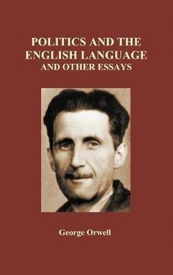 Politics and the English Language and Other Essays (Hardback) - George Orwell - cover