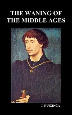 The Waning of the Middle Ages (Hardback) - Johan Huizinga - cover