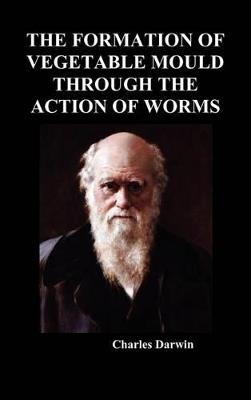 The Formation of Vegetable Mould Through the Action of Worms - Charles Darwin - cover