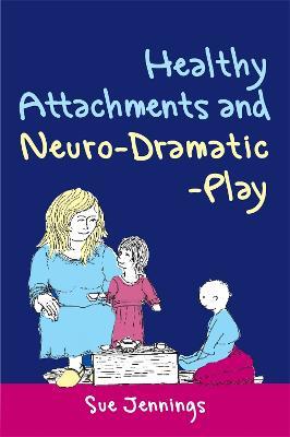 Healthy Attachments and Neuro-Dramatic-Play - Sue Jennings - cover