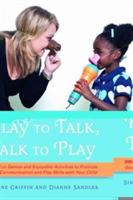 Play to Talk, Talk to Play: 300+ Fun Games and Enjoyable Activities to Promote Good Communication and Play Skills with Your Child