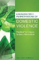Engaging with Perpetrators of Domestic Violence: Practical Techniques for Early Intervention - Chris Newman,Kate Iwi - cover