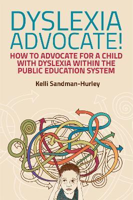 Dyslexia Advocate!: How to Advocate for a Child with Dyslexia within the Public Education System - Kelli Sandman-Hurley - cover