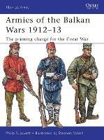Armies of the Balkan Wars 1912–13: The priming charge for the Great War - Philip Jowett - cover