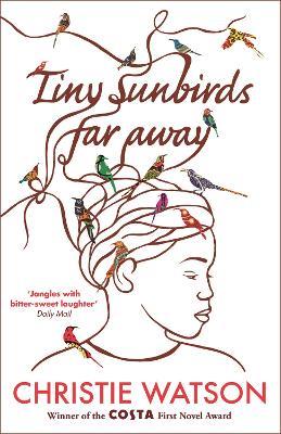Tiny Sunbirds Far Away: Winner of the Costa First Novel Award, from the author of The Language of Kindness - Christie Watson - cover