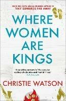 Where Women are Kings: from the author of The Language of Kindness - Christie Watson - cover