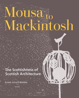 Mousa to Mackintosh: The Scottishness of Scottish Architecture - Frank Arneil Walker - cover