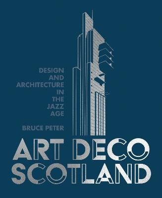 Art Deco Scotland: Design and Architecture in the Jazz Age - Bruce Peter - cover