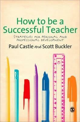 How to be a Successful Teacher: Strategies for Personal and Professional Development - Paul Castle,Scott Buckler - cover