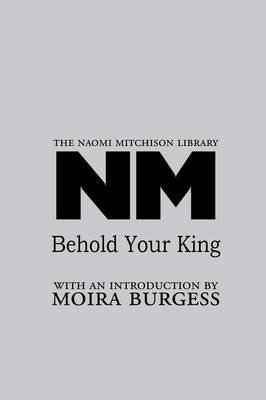 Behold Your King - Naomi Mitchison - cover