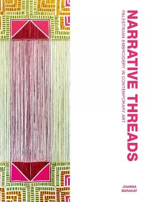 Narrative Threads: Palestinian Embroidery in Contemporary Art - Joanna Barakat - cover