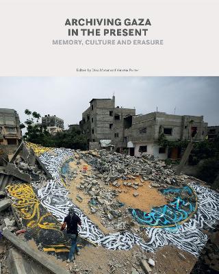 Archiving Gaza in the Present: Memory, Culture and Erasure - cover