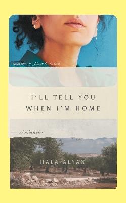 I'll Tell You When I'm Home: A Memoir - Hala Alyan - cover