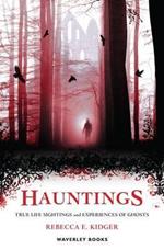 Hauntings: True Life Sightings and Experiences of Ghosts