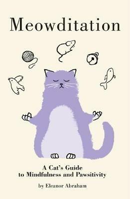 Meowditation: A Cat's Guide to Mindfulness and Pawsitivity - Eleanor Abraham - cover