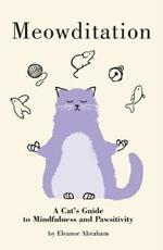 Meowditation: A Cat's Guide to Mindfulness and Pawsitivity