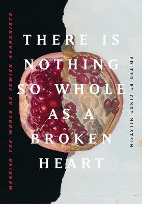 There Is Nothing So Whole As A Broken Heart: Mending the World as Jewish Anarchists - cover