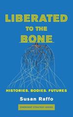 Liberated To The Bone: Histories, Bodies, Futures