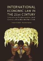 International Economic Law in the 21st Century: Constitutional Pluralism and Multilevel Governance of Interdependent Public Goods - Ernst-Ulrich Petersmann - cover