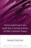 International Law and the Construction of the Liberal Peace - Russell Buchan - cover