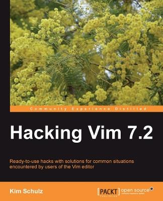 Hacking Vim 7.2: Ready-to-use hacks with solutions for common situations encountered by users of the Vim editor - Kim Schulz,Bram Moolenar - cover
