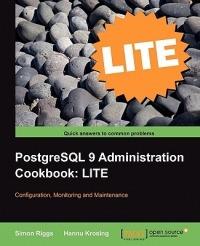 PostgreSQL 9 Administration Cookbook LITE: Configuration, Monitoring and Maintenance - Simon Riggs,Hannu Krosing - cover