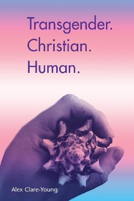 Transgender. Christian. Human. - Alex Clare-Young - cover