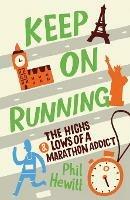 Keep on Running: The Highs and Lows of a Marathon Addict - Phil Hewitt - cover